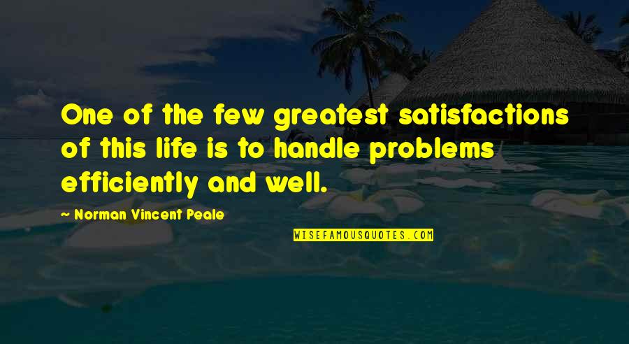Life Problem Quotes By Norman Vincent Peale: One of the few greatest satisfactions of this