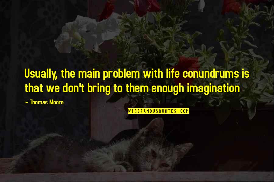 Life Problem Quotes By Thomas Moore: Usually, the main problem with life conundrums is