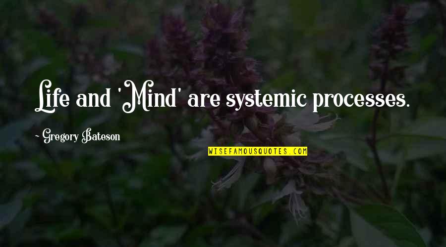Life Processes Quotes By Gregory Bateson: Life and 'Mind' are systemic processes.