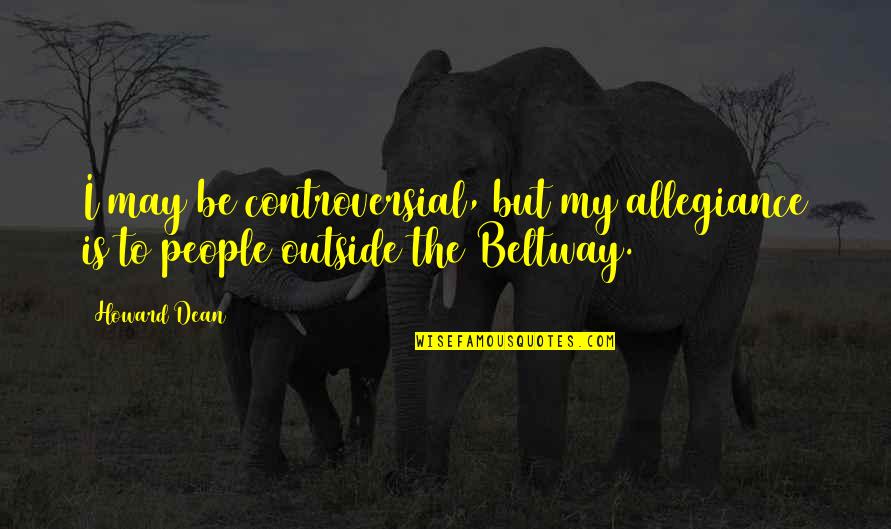 Life Profile Picture Quotes By Howard Dean: I may be controversial, but my allegiance is