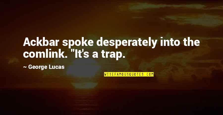 Life Profile Quotes By George Lucas: Ackbar spoke desperately into the comlink. "It's a