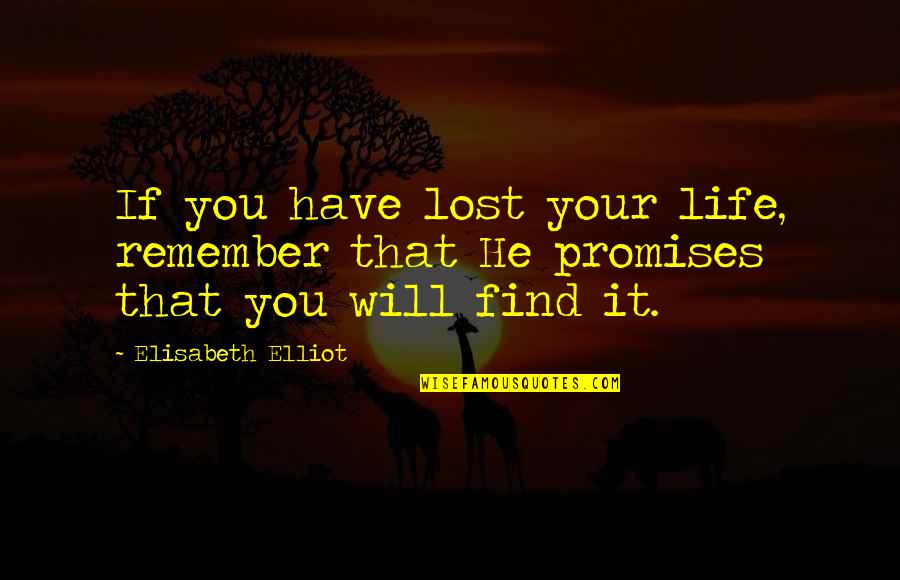 Life Promise Quotes By Elisabeth Elliot: If you have lost your life, remember that