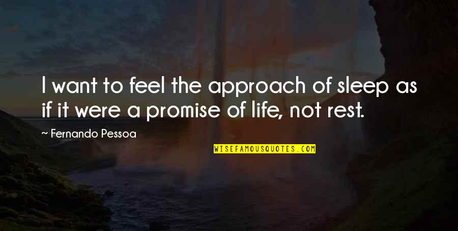 Life Promise Quotes By Fernando Pessoa: I want to feel the approach of sleep