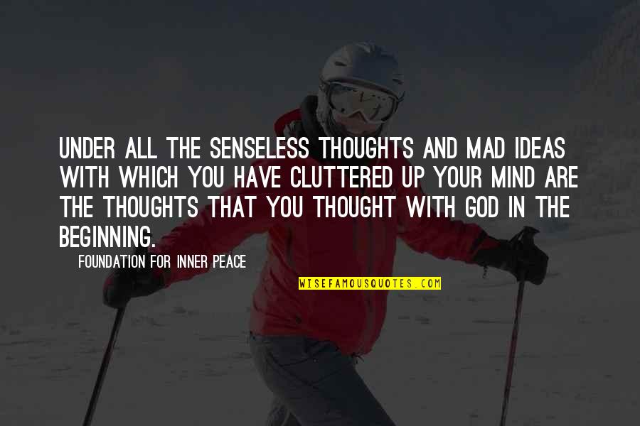 Life Proverbs And Quotes By Foundation For Inner Peace: Under all the senseless thoughts and mad ideas Life Proverbs And Quotes By Foundation For Inner Peace: Under all the senseless thoughts and mad ideas