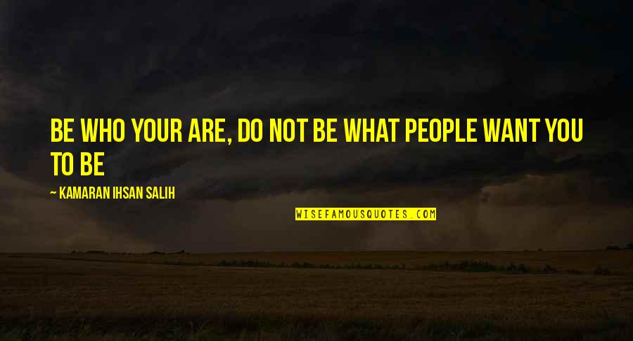 Life Proverbs Quotes By Kamaran Ihsan Salih: Be who your are, do not be what