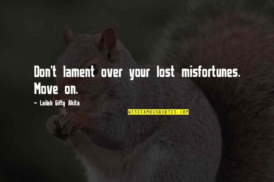 Life Proverbs Quotes By Lailah Gifty Akita: Don't lament over your lost misfortunes. Move on.