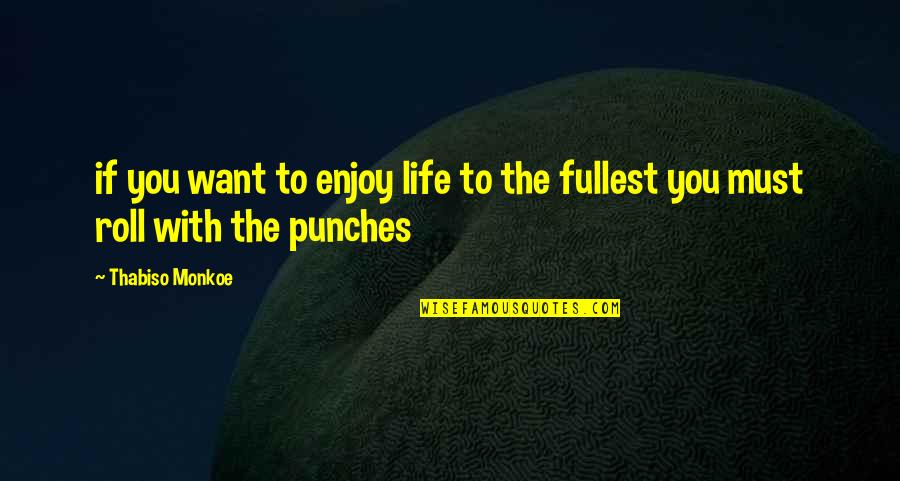 Life Punches Quotes By Thabiso Monkoe: if you want to enjoy life to the