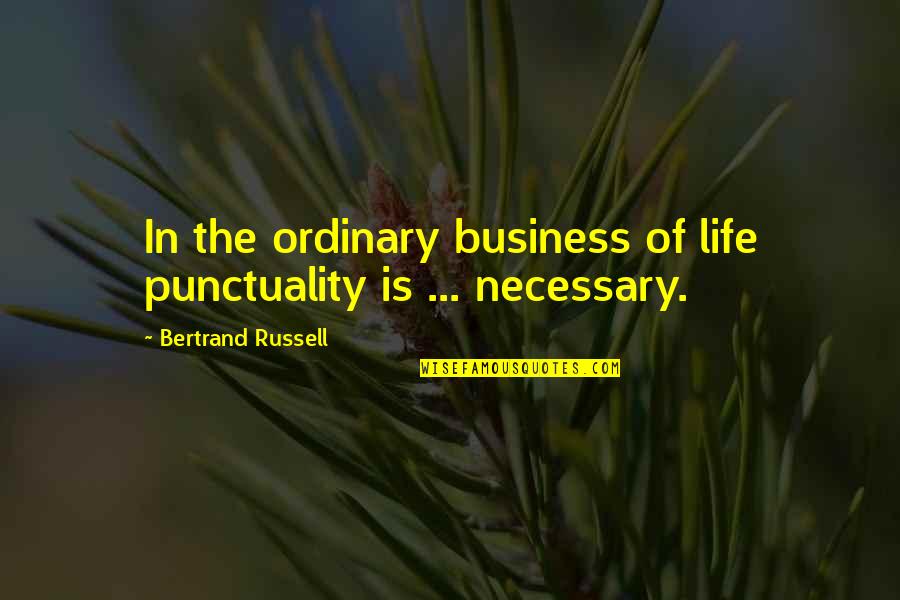 Life Punctuality Quotes By Bertrand Russell: In the ordinary business of life punctuality is