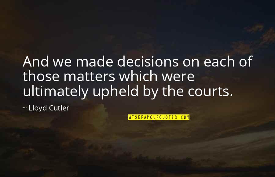Life Punjabi Quotes By Lloyd Cutler: And we made decisions on each of those