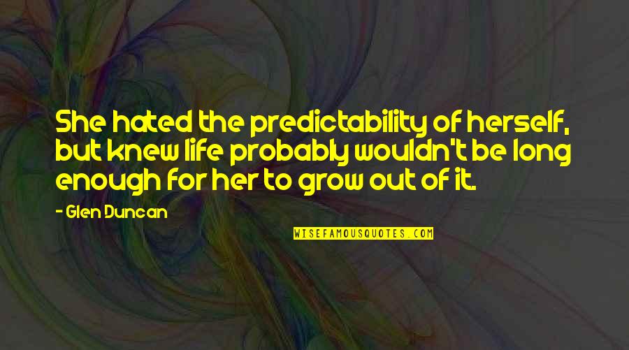 Life Purpose 101 Quotes By Glen Duncan: She hated the predictability of herself, but knew Life Purpose 101 Quotes By Glen Duncan: She hated the predictability of herself, but knew
