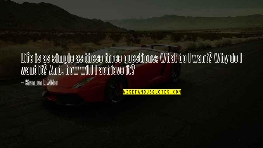 Life Purpose 101 Quotes By Shannon L. Alder: Life is as simple as these three questions: Life Purpose 101 Quotes By Shannon L. Alder: Life is as simple as these three questions: