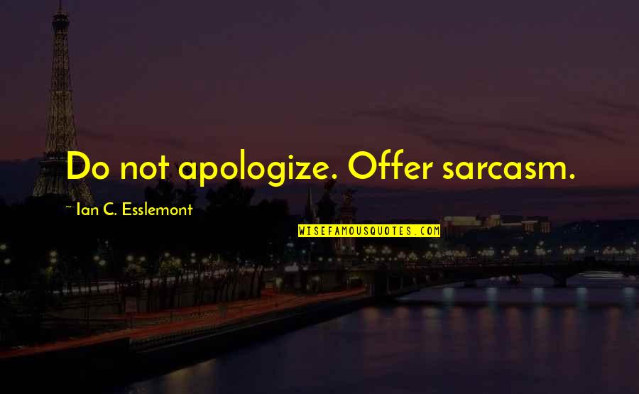 Life Purpose Bible Quotes By Ian C. Esslemont: Do not apologize. Offer sarcasm.