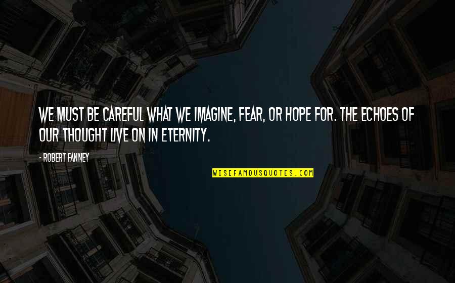 Life Purpose Bible Quotes By Robert Fanney: We must be careful what we imagine, fear,