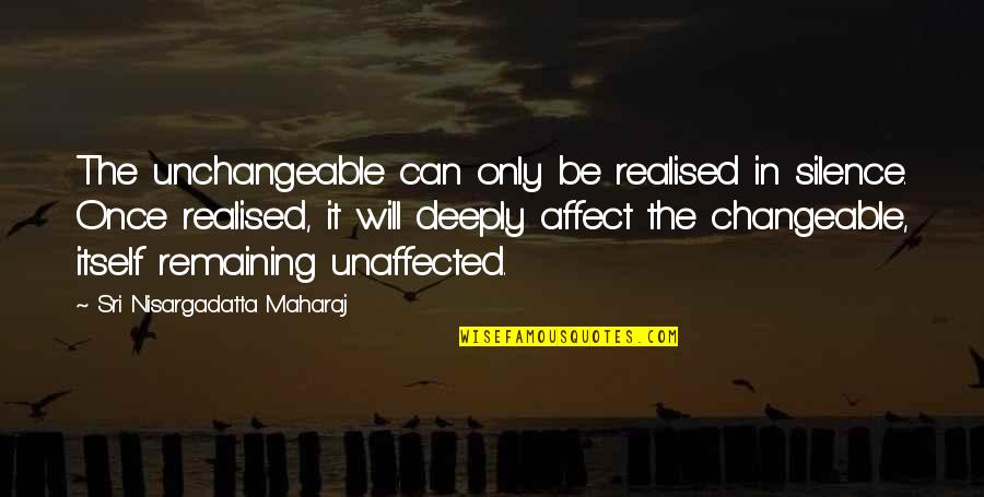 Life Purpose Bible Quotes By Sri Nisargadatta Maharaj: The unchangeable can only be realised in silence.