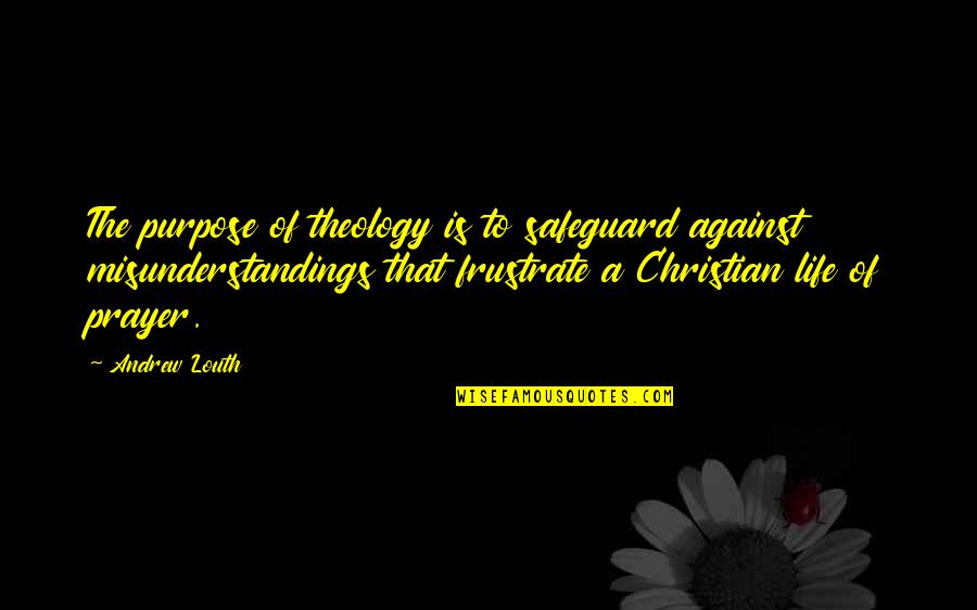 Life Purpose Christian Quotes By Andrew Louth: The purpose of theology is to safeguard against