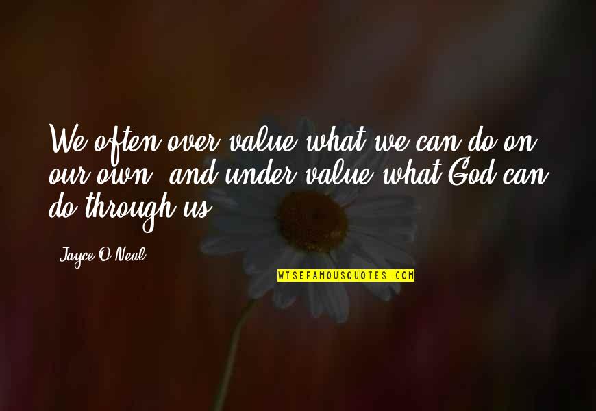 Life Purpose Christian Quotes By Jayce O'Neal: We often over value what we can do