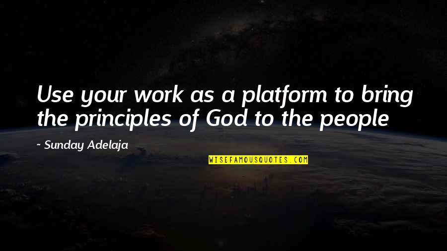 Life Purpose God Quotes By Sunday Adelaja: Use your work as a platform to bring