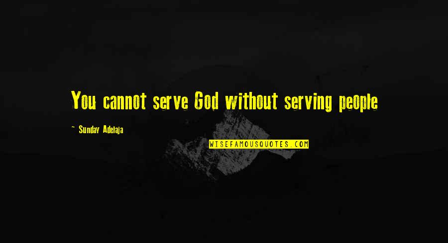 Life Purpose God Quotes By Sunday Adelaja: You cannot serve God without serving people