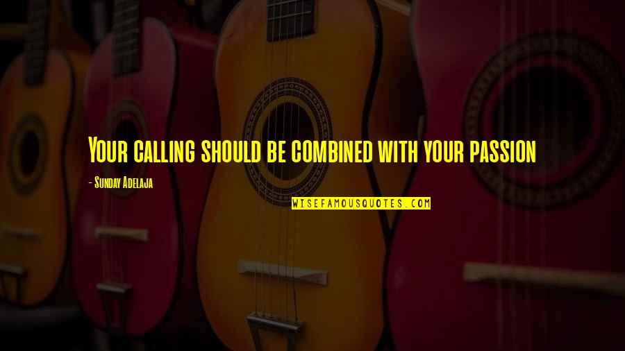 Life Purpose God Quotes By Sunday Adelaja: Your calling should be combined with your passion