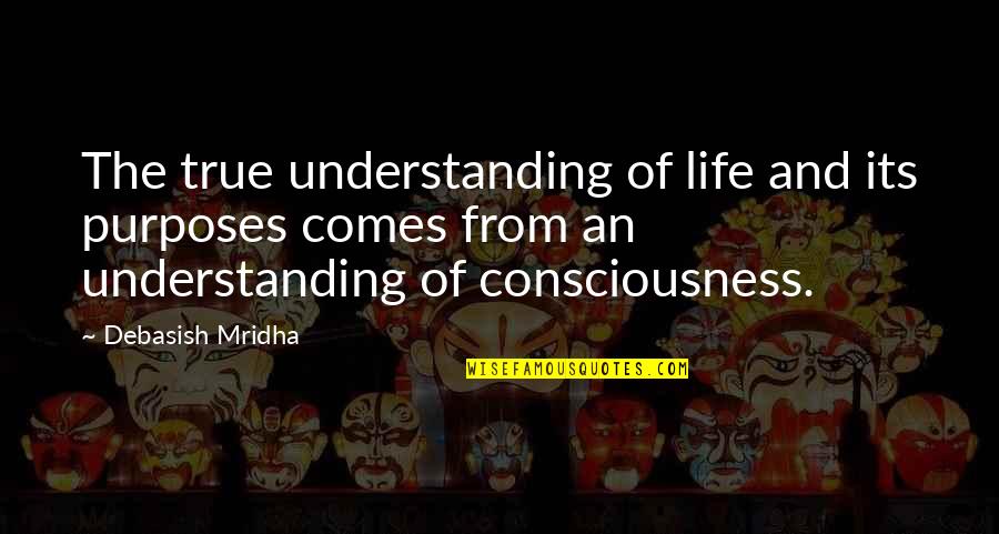 Life Purpose Quotes Quotes By Debasish Mridha: The true understanding of life and its purposes