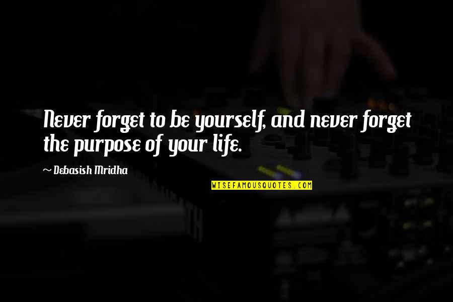 Life Purpose Quotes Quotes By Debasish Mridha: Never forget to be yourself, and never forget