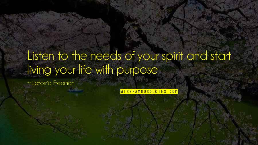 Life Purpose Quotes Quotes By Latorria Freeman: Listen to the needs of your spirit and