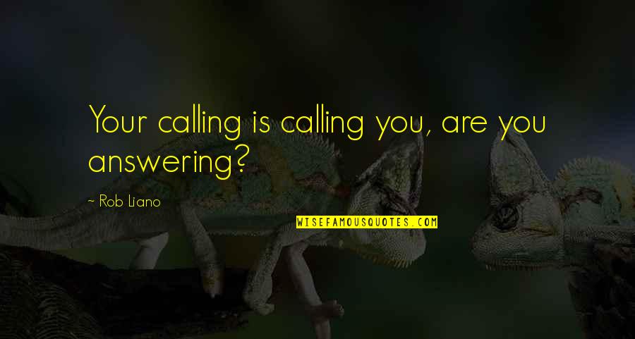 Life Purpose Quotes Quotes By Rob Liano: Your calling is calling you, are you answering?