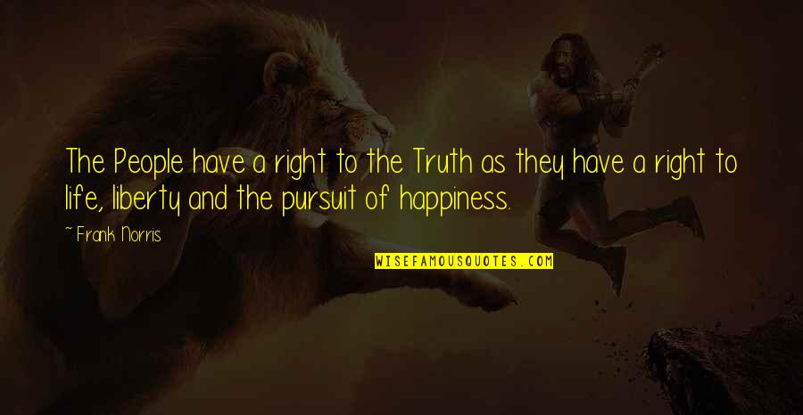 Life Pursuit Of Happiness Quotes By Frank Norris: The People have a right to the Truth