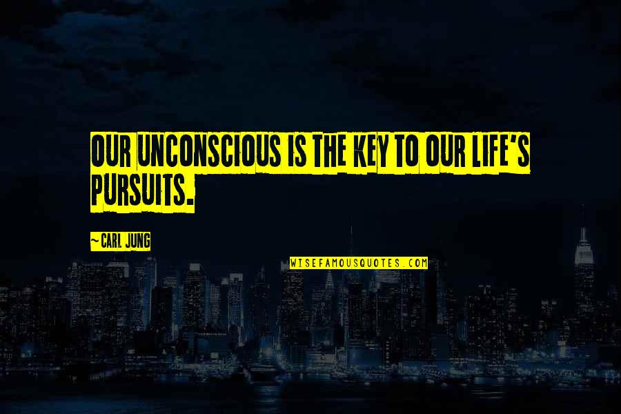 Life Pursuits Quotes By Carl Jung: Our unconscious is the key to our life's