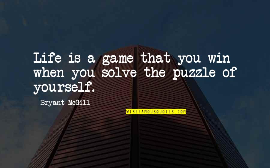Life Puzzle Quotes By Bryant McGill: Life is a game that you win when