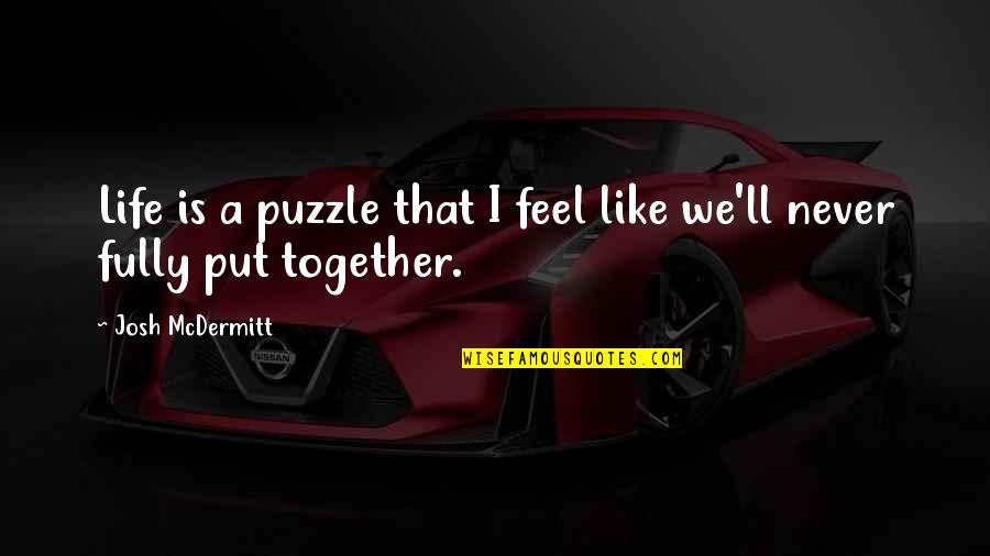 Life Puzzle Quotes By Josh McDermitt: Life is a puzzle that I feel like Life Puzzle Quotes By Josh McDermitt: Life is a puzzle that I feel like