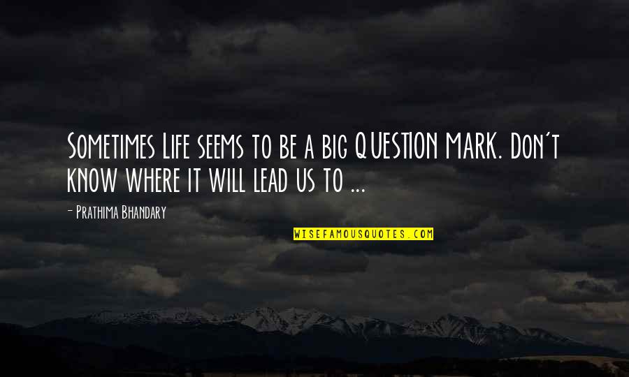 Life Question Mark Quotes By Prathima Bhandary: Sometimes Life seems to be a big QUESTION