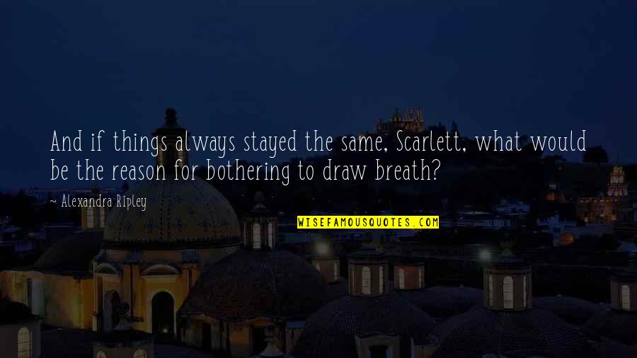 Life Quirky Quotes By Alexandra Ripley: And if things always stayed the same, Scarlett,
