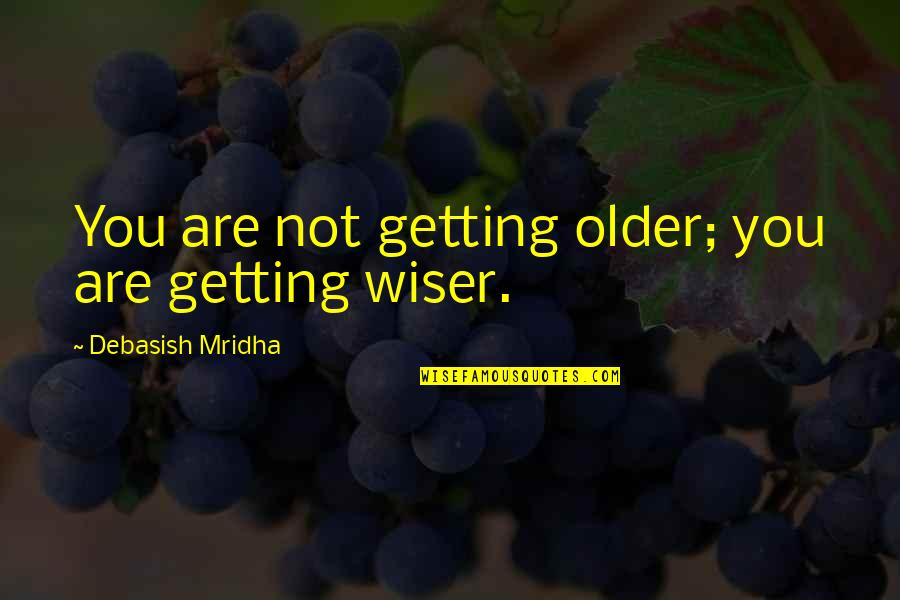Life Quora Quotes By Debasish Mridha: You are not getting older; you are getting Life Quora Quotes By Debasish Mridha: You are not getting older; you are getting
