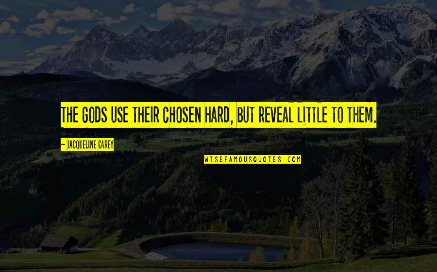 Life Quora Quotes By Jacqueline Carey: The gods use their chosen hard, but reveal Life Quora Quotes By Jacqueline Carey: The gods use their chosen hard, but reveal
