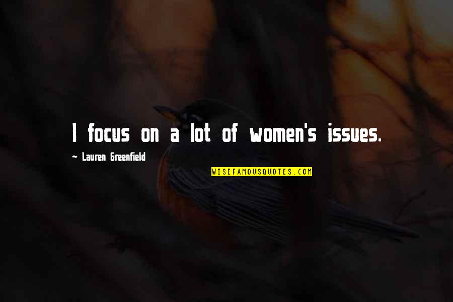 Life Quora Quotes By Lauren Greenfield: I focus on a lot of women's issues. Life Quora Quotes By Lauren Greenfield: I focus on a lot of women's issues.