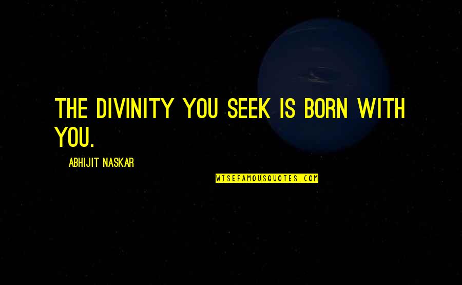 Life Quotations Quotes By Abhijit Naskar: The divinity you seek is born with you.