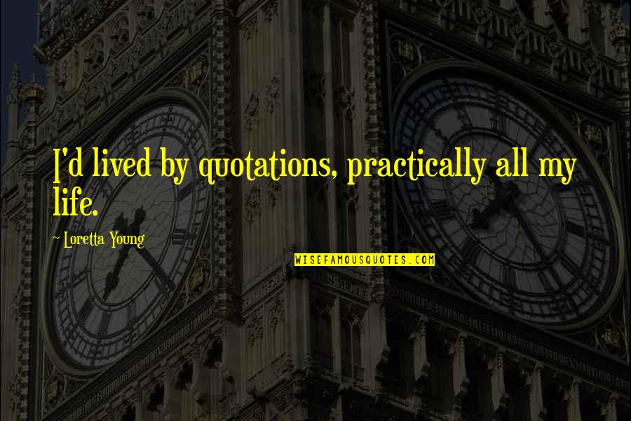 Life Quotations Quotes By Loretta Young: I'd lived by quotations, practically all my life.