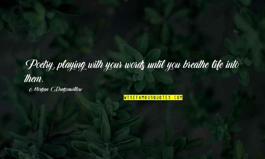Life Quotations Quotes By Morgan Dragonwillow: Poetry, playing with your words until you breathe
