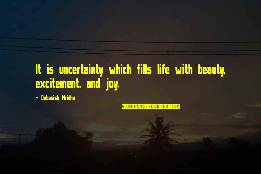 Life Quotes And Inspirational Quotes By Debasish Mridha: It is uncertainty which fills life with beauty,