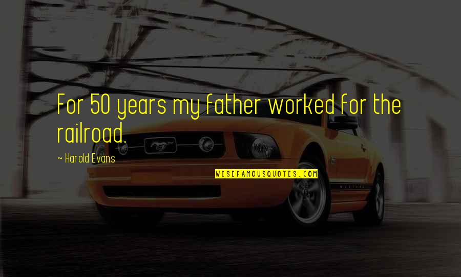 Life Quotes And Meaningful Quotes By Harold Evans: For 50 years my father worked for the