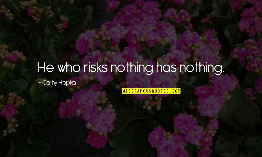 Life Quotes And Sayings Quotes By Cathy Hapka: He who risks nothing has nothing.