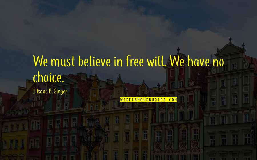 Life Quotes And Sayings Quotes By Isaac B. Singer: We must believe in free will. We have