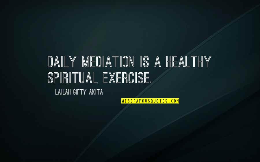 Life Quotes And Sayings Quotes By Lailah Gifty Akita: Daily mediation is a healthy spiritual exercise.