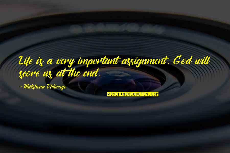 Life Quotes And Sayings Quotes By Matshona Dhliwayo: Life is a very important assignment. God will