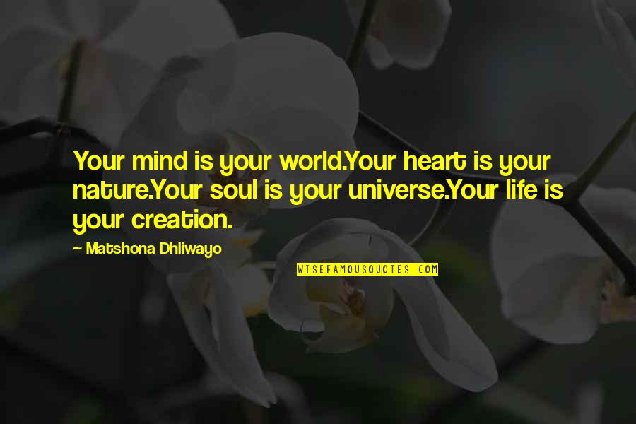 Life Quotes And Sayings Quotes By Matshona Dhliwayo: Your mind is your world.Your heart is your