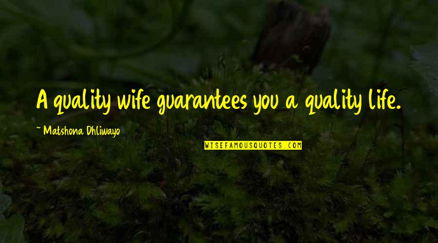 Life Quotes And Sayings Quotes By Matshona Dhliwayo: A quality wife guarantees you a quality life.