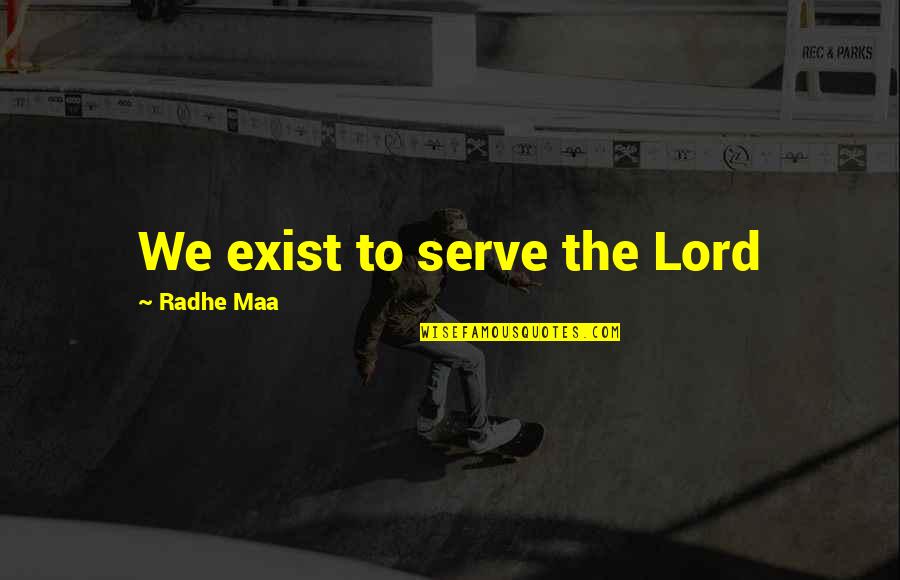 Life Quotes And Sayings Quotes By Radhe Maa: We exist to serve the Lord