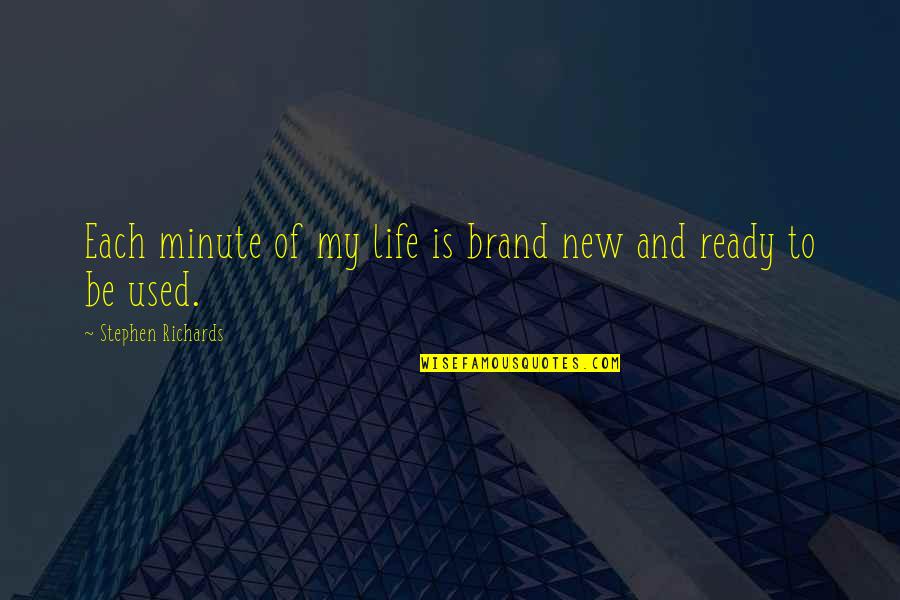 Life Quotes And Sayings Quotes By Stephen Richards: Each minute of my life is brand new