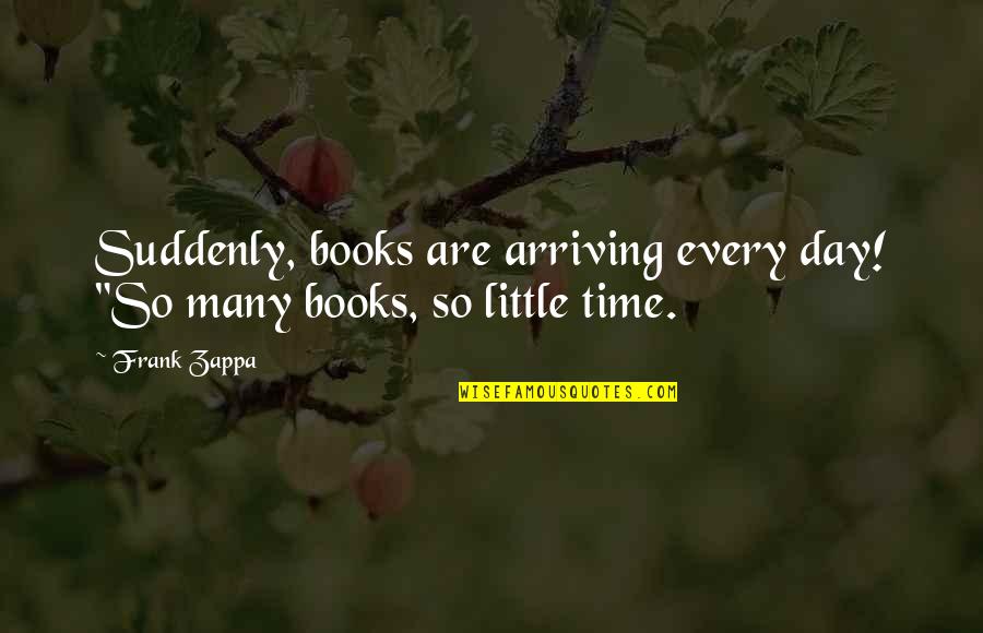 Life Quotes Books Quotes By Frank Zappa: Suddenly, books are arriving every day! "So many